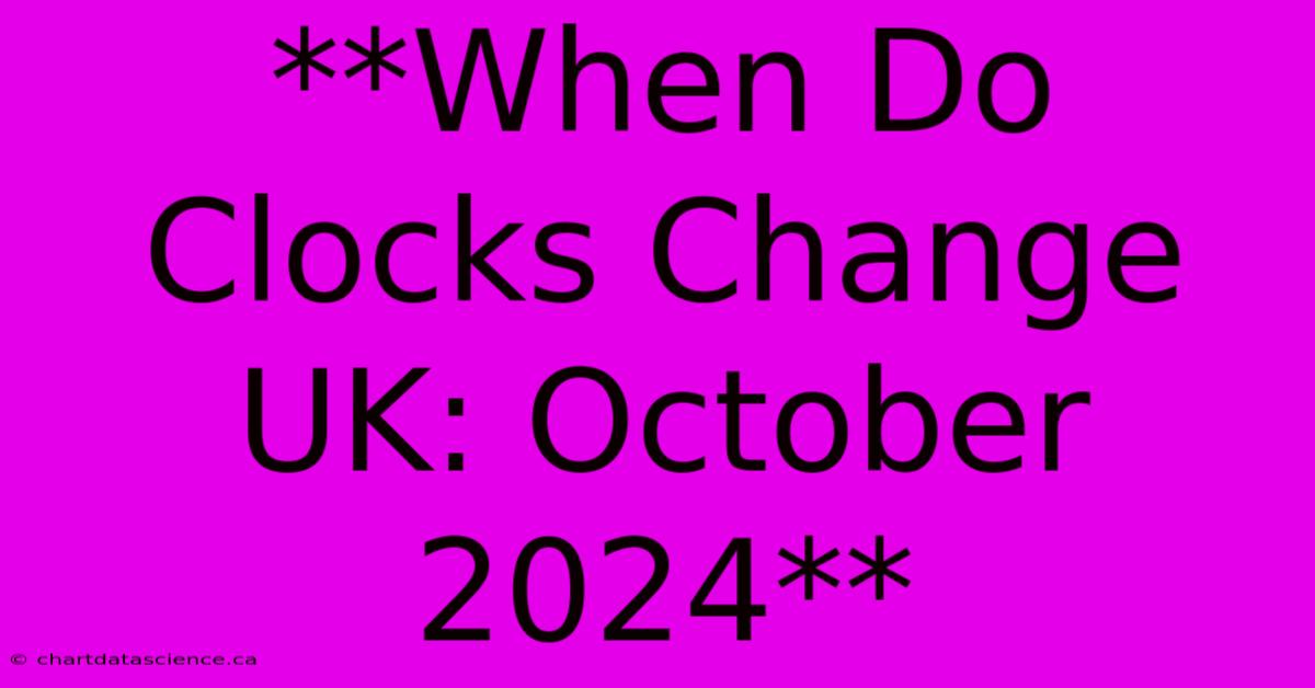 **When Do Clocks Change UK: October 2024**