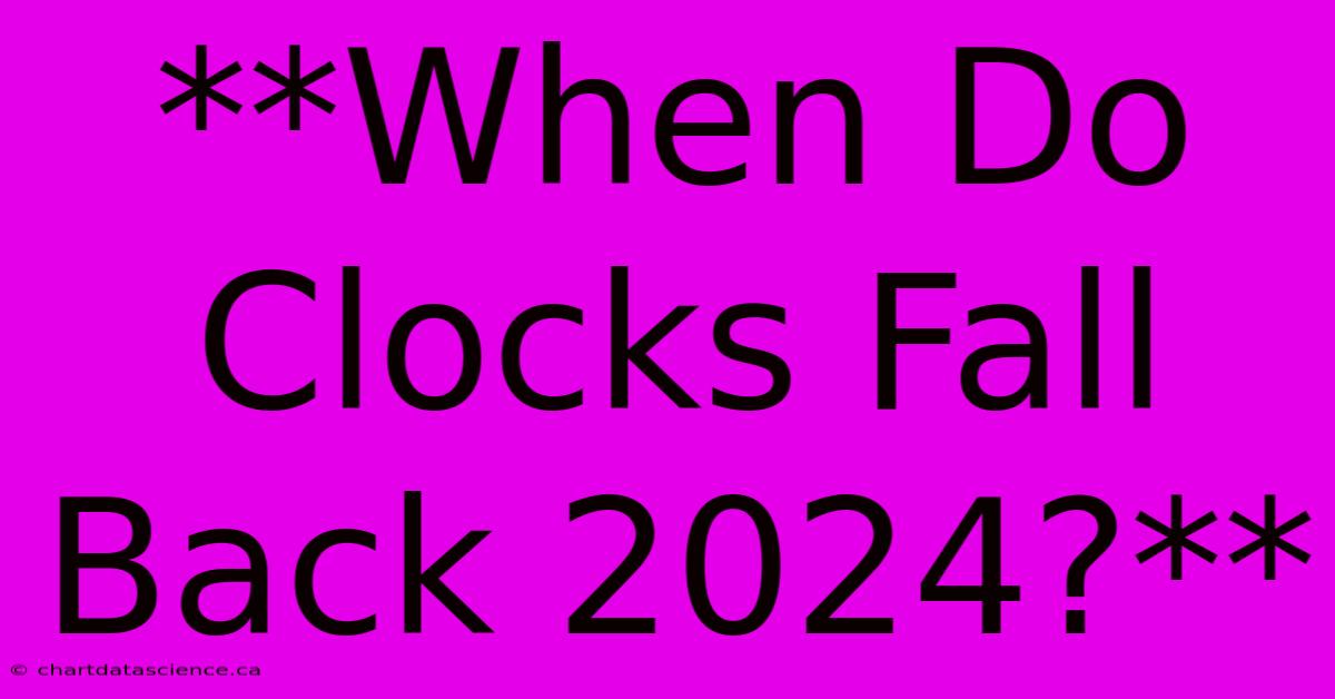 **When Do Clocks Fall Back 2024?**