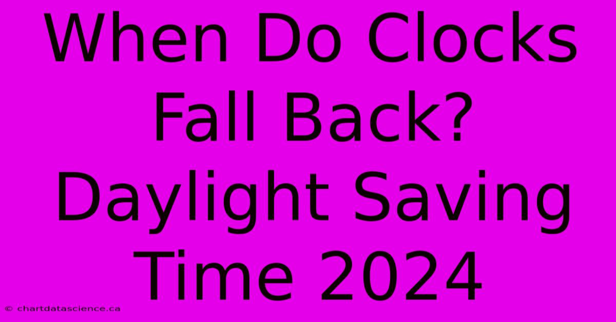 When Do Clocks Fall Back? Daylight Saving Time 2024