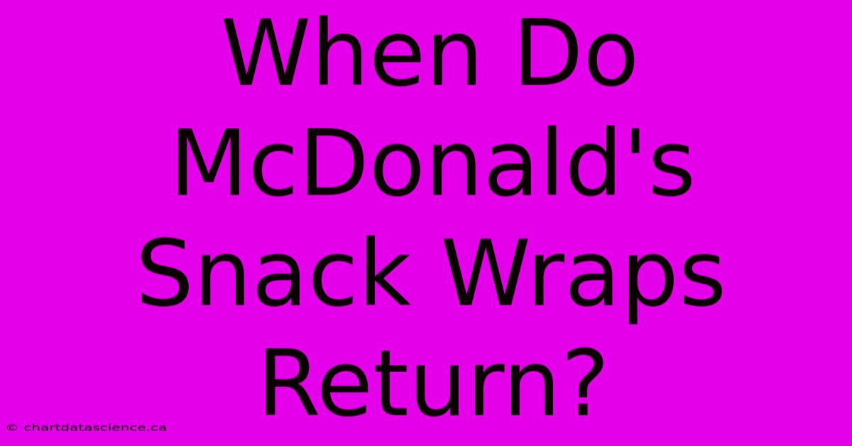 When Do McDonald's Snack Wraps Return?