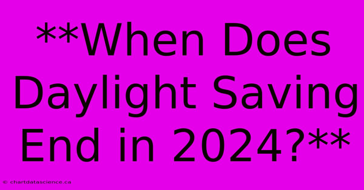 **When Does Daylight Saving End In 2024?**