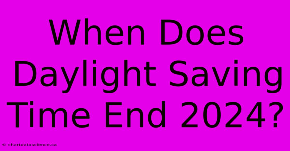 When Does Daylight Saving Time End 2024?