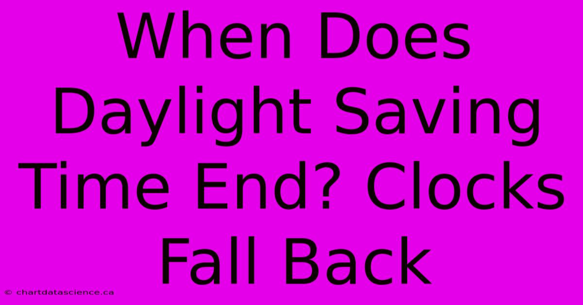 When Does Daylight Saving Time End? Clocks Fall Back