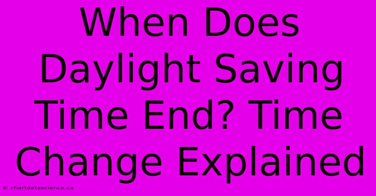 When Does Daylight Saving Time End? Time Change Explained 