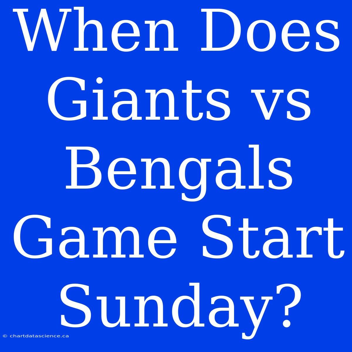 When Does Giants Vs Bengals Game Start Sunday?