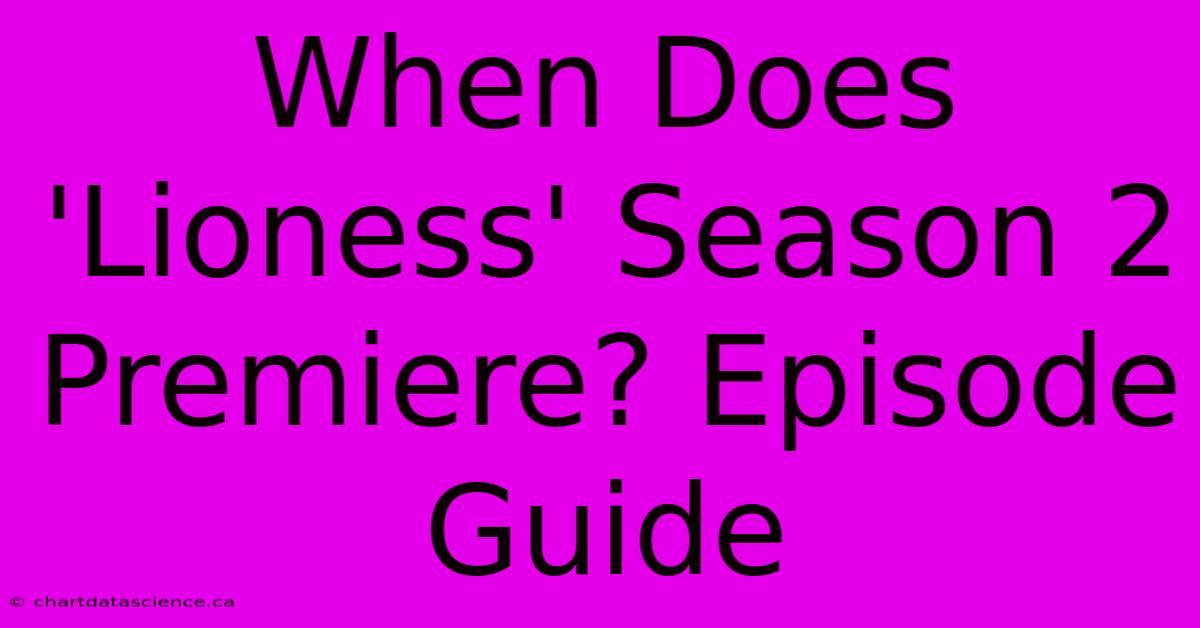 When Does 'Lioness' Season 2 Premiere? Episode Guide