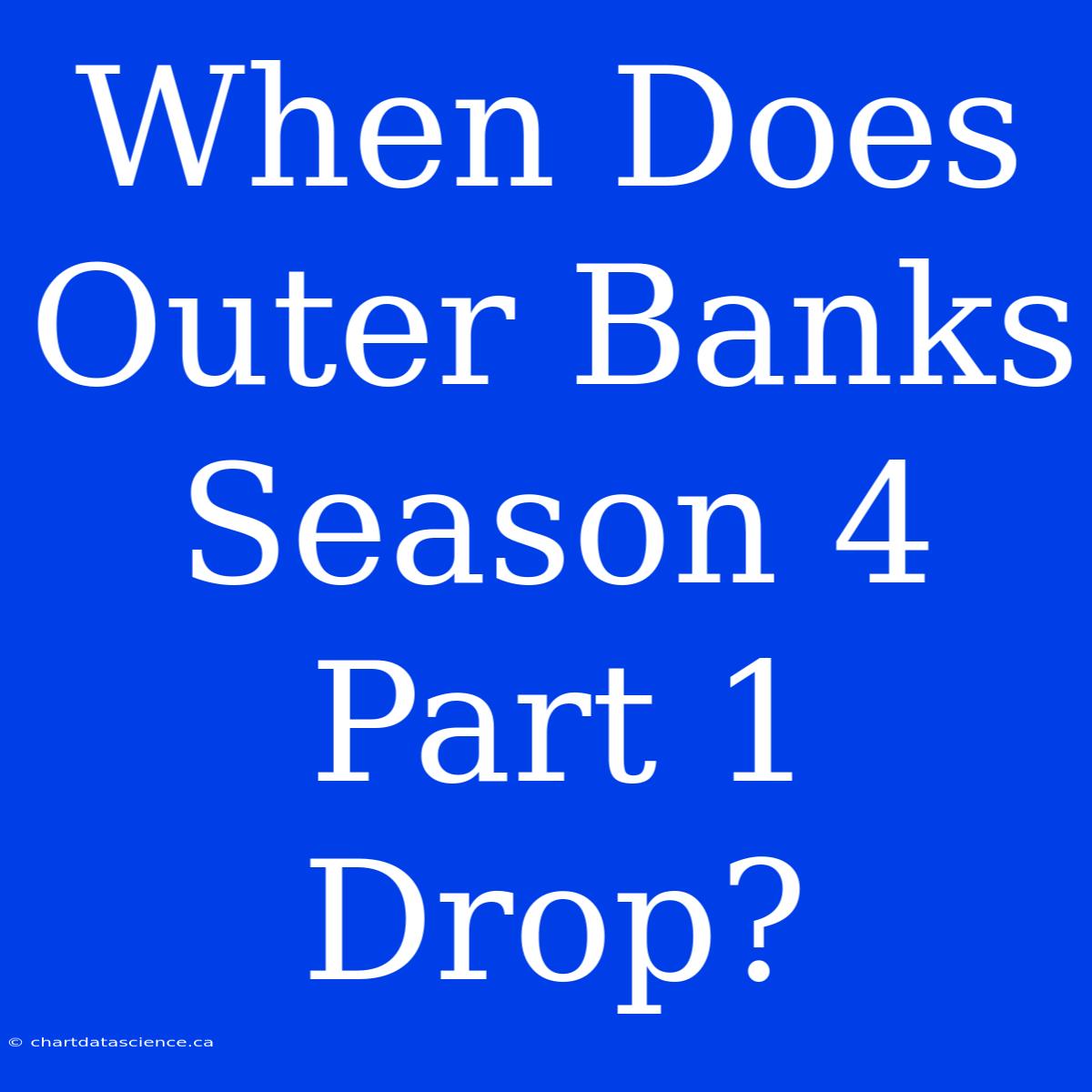 When Does Outer Banks Season 4 Part 1 Drop?