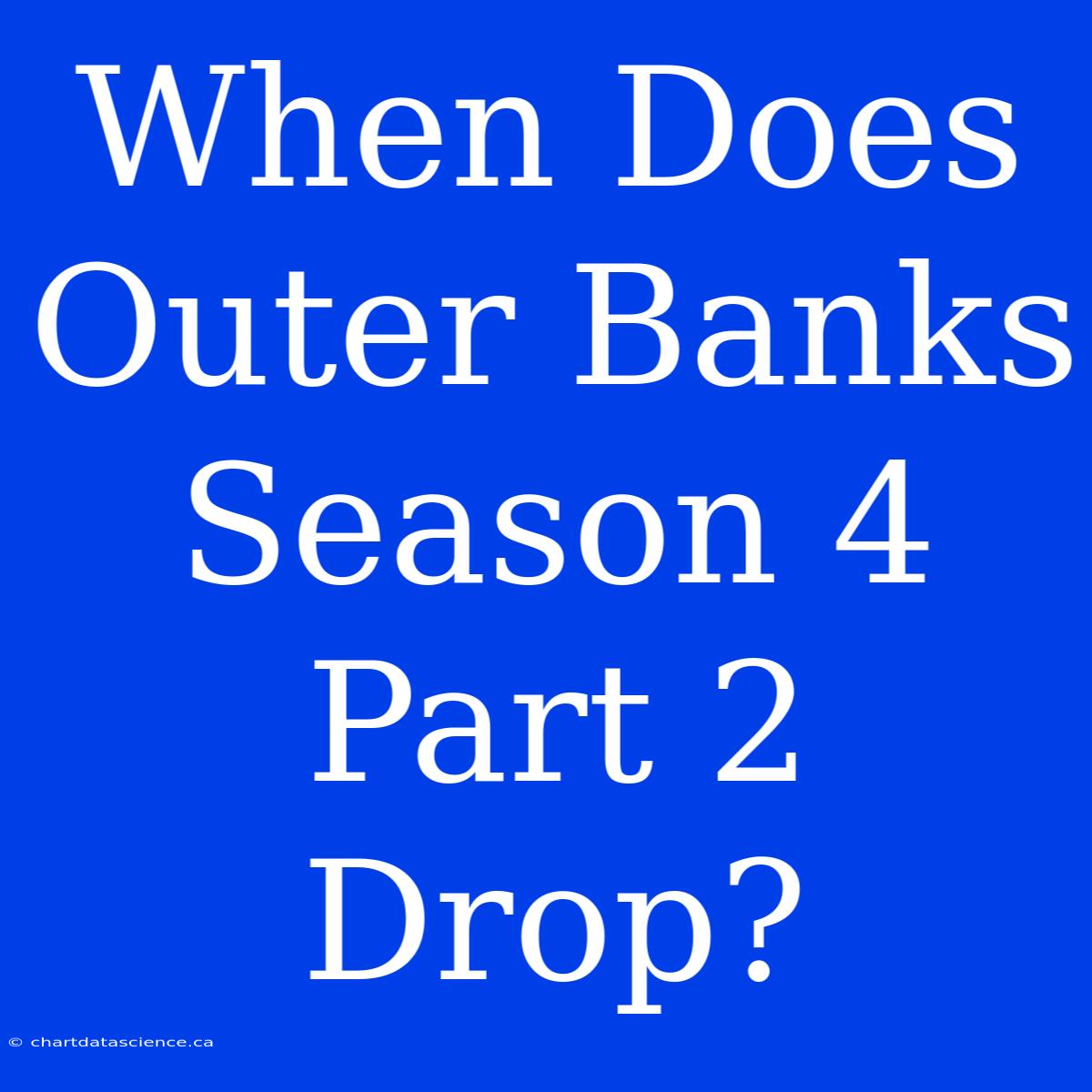 When Does Outer Banks Season 4 Part 2 Drop?