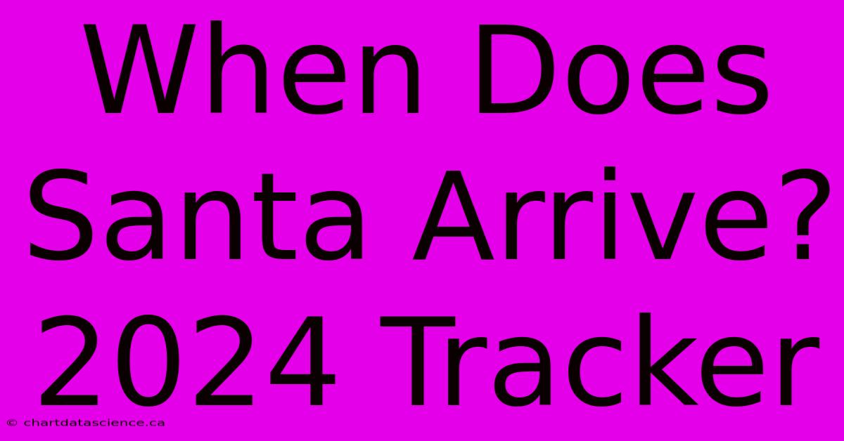 When Does Santa Arrive? 2024 Tracker