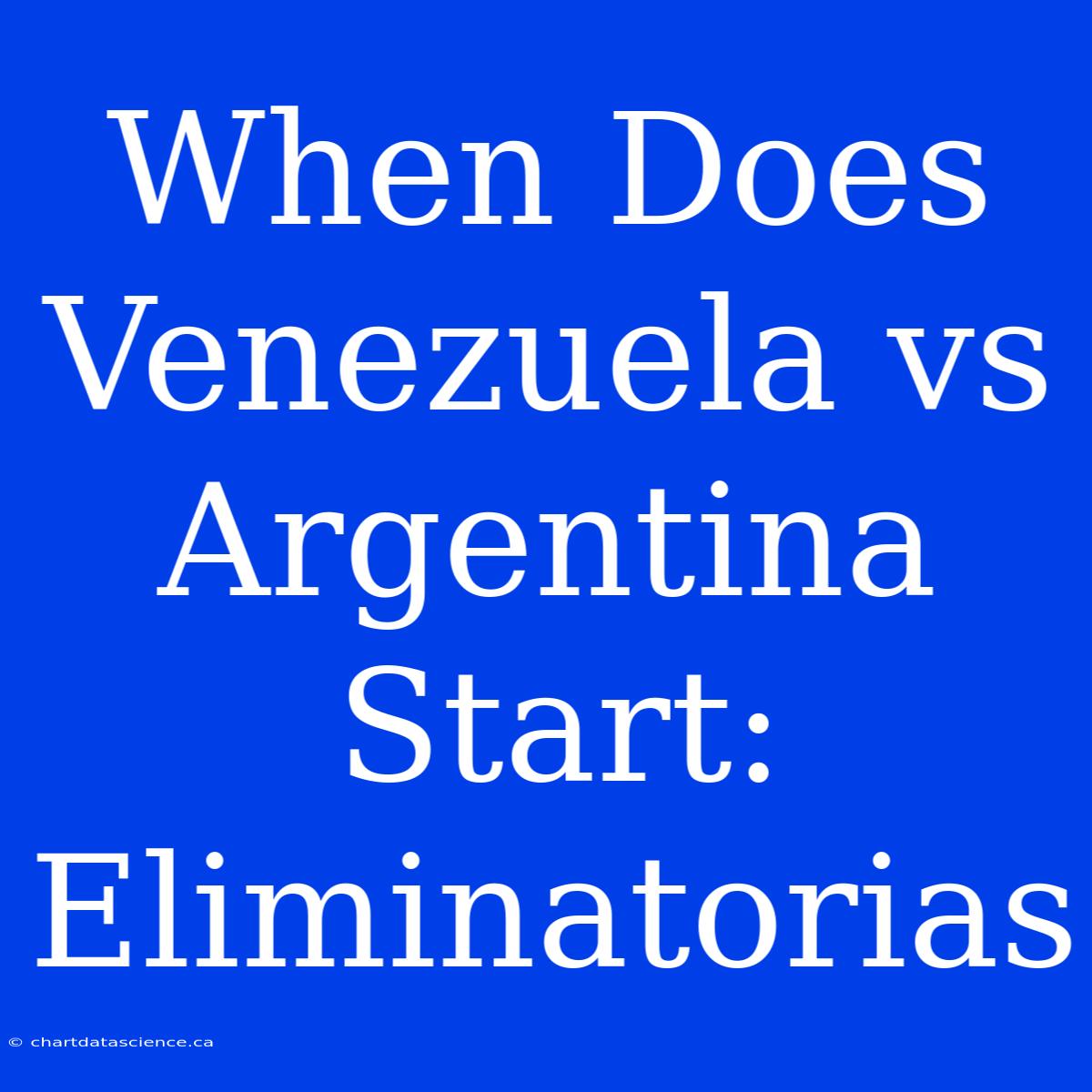 When Does Venezuela Vs Argentina Start: Eliminatorias