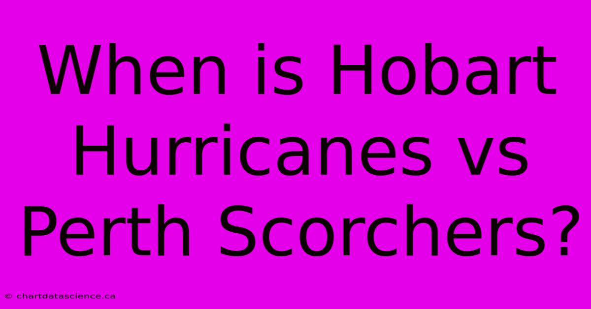 When Is Hobart Hurricanes Vs Perth Scorchers?