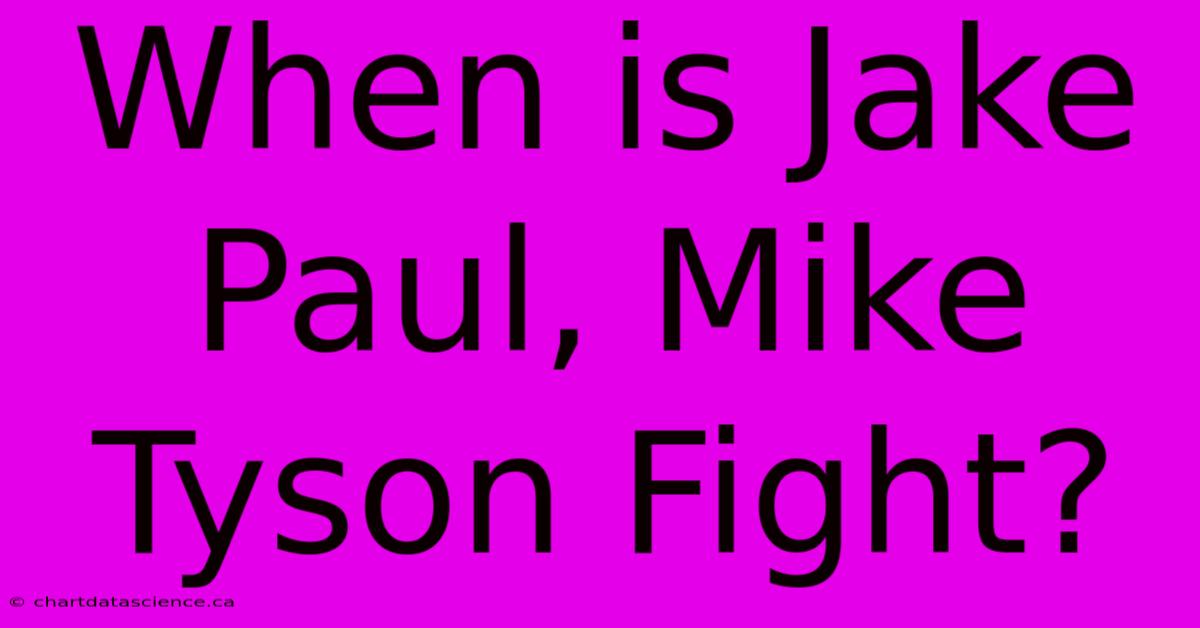 When Is Jake Paul, Mike Tyson Fight?