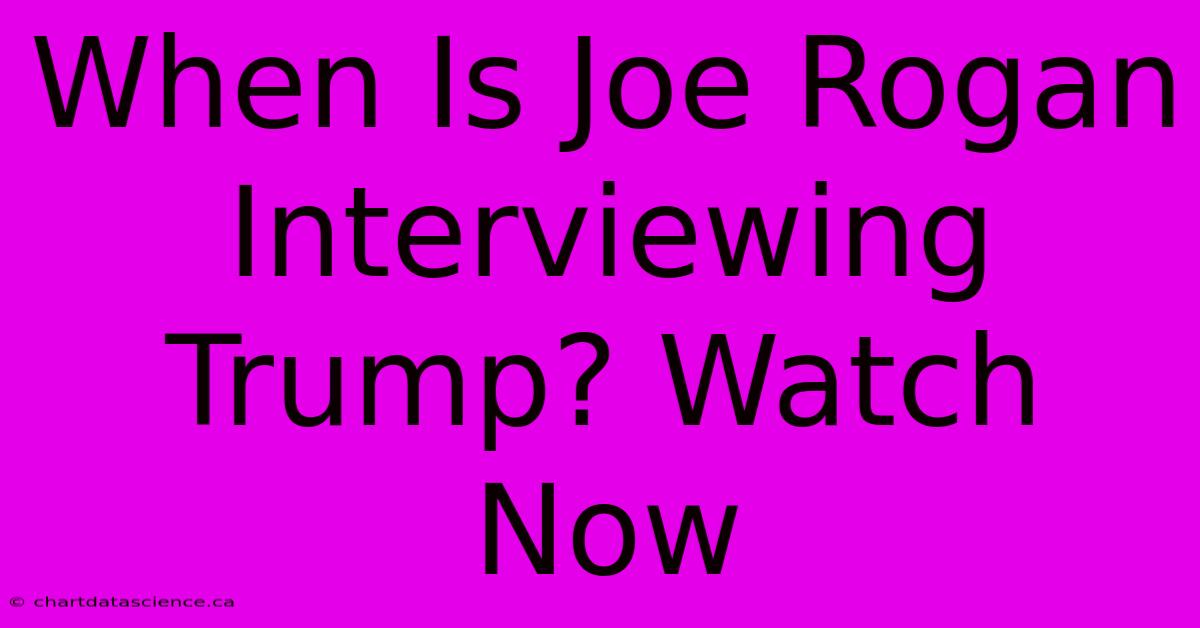 When Is Joe Rogan Interviewing Trump? Watch Now