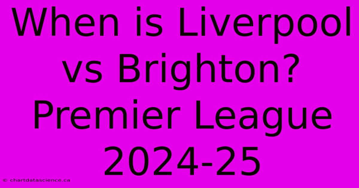 When Is Liverpool Vs Brighton? Premier League 2024-25