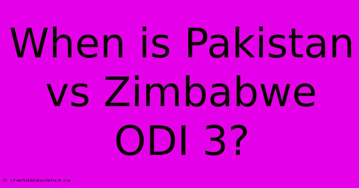 When Is Pakistan Vs Zimbabwe ODI 3?