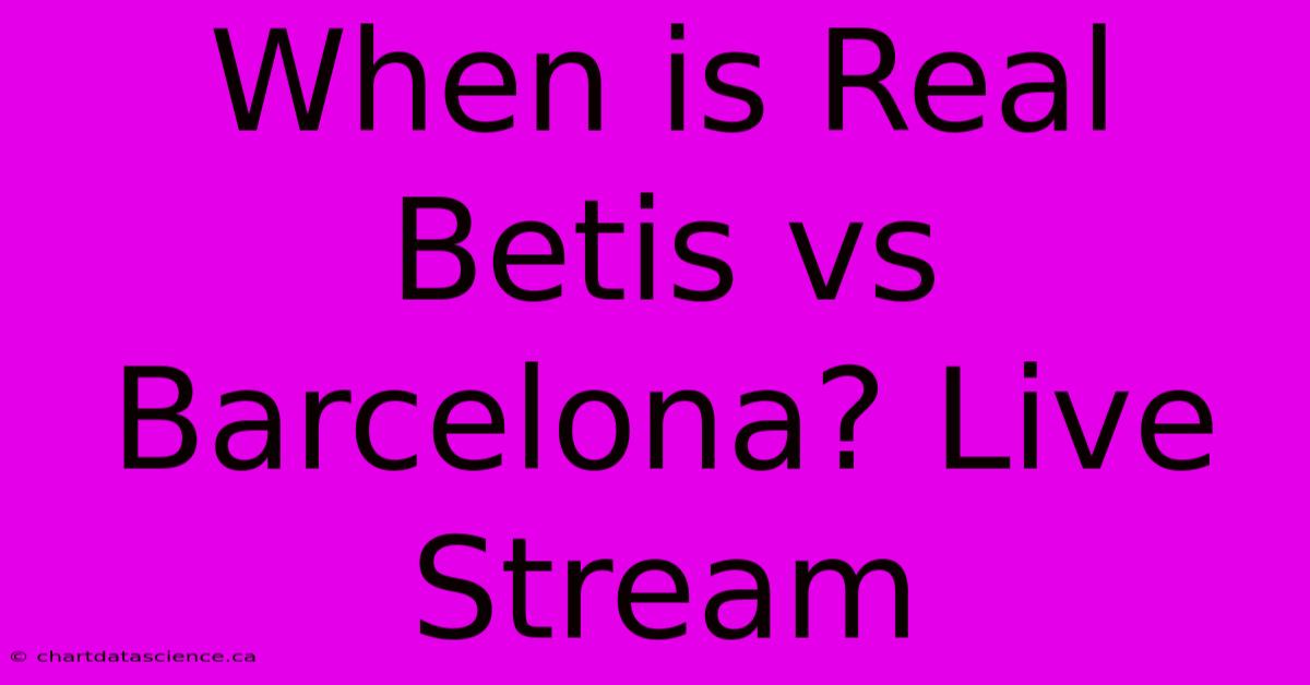 When Is Real Betis Vs Barcelona? Live Stream