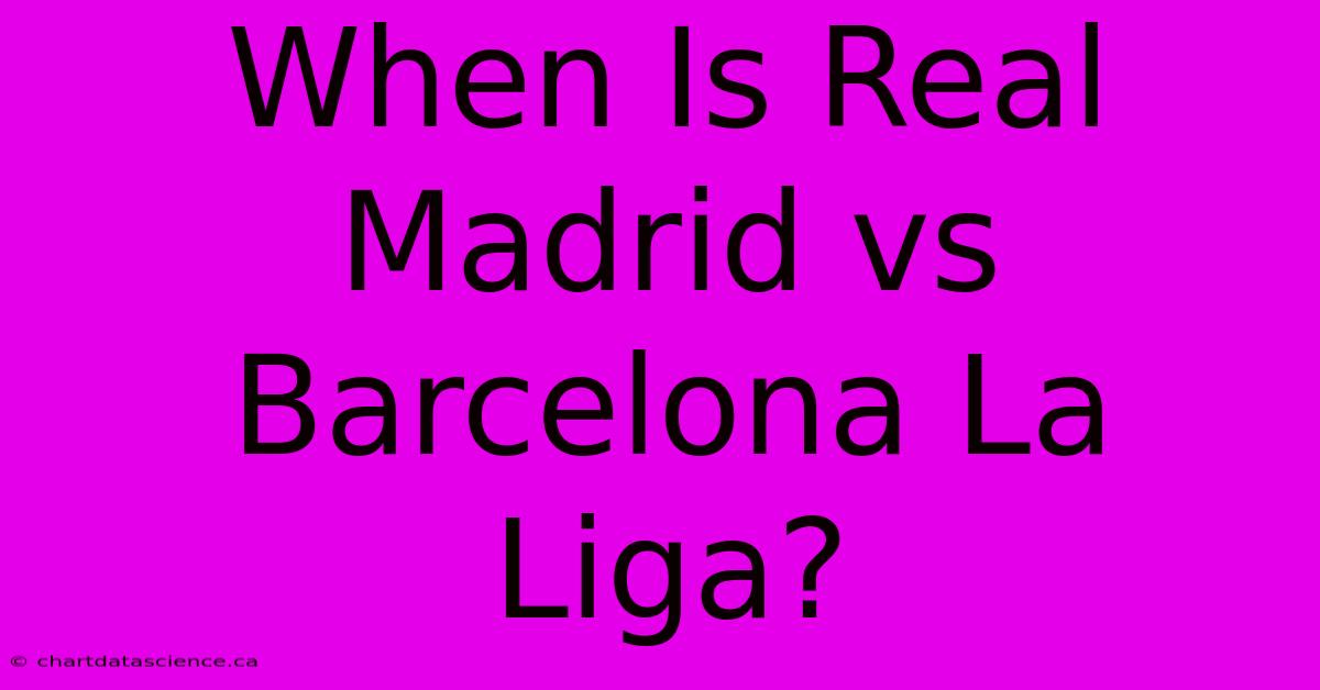 When Is Real Madrid Vs Barcelona La Liga?