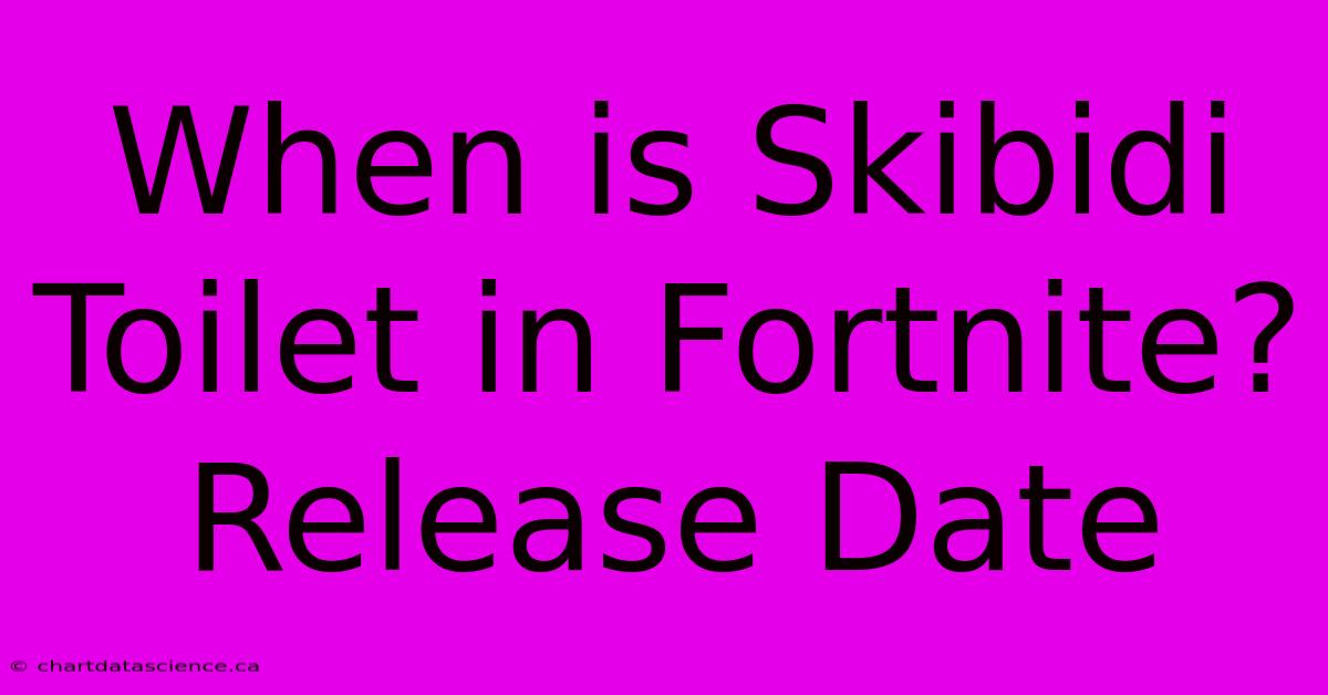 When Is Skibidi Toilet In Fortnite? Release Date