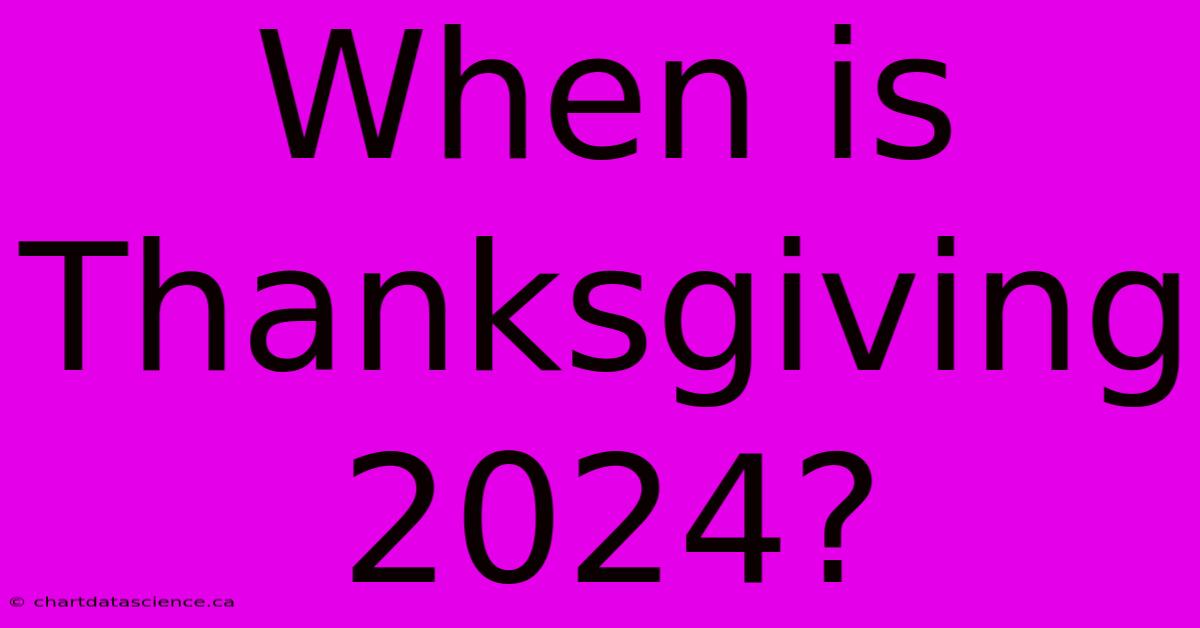 When Is Thanksgiving 2024?