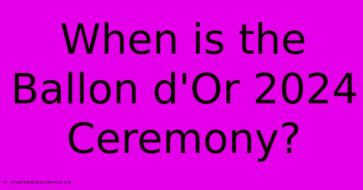 When Is The Ballon D'Or 2024 Ceremony?