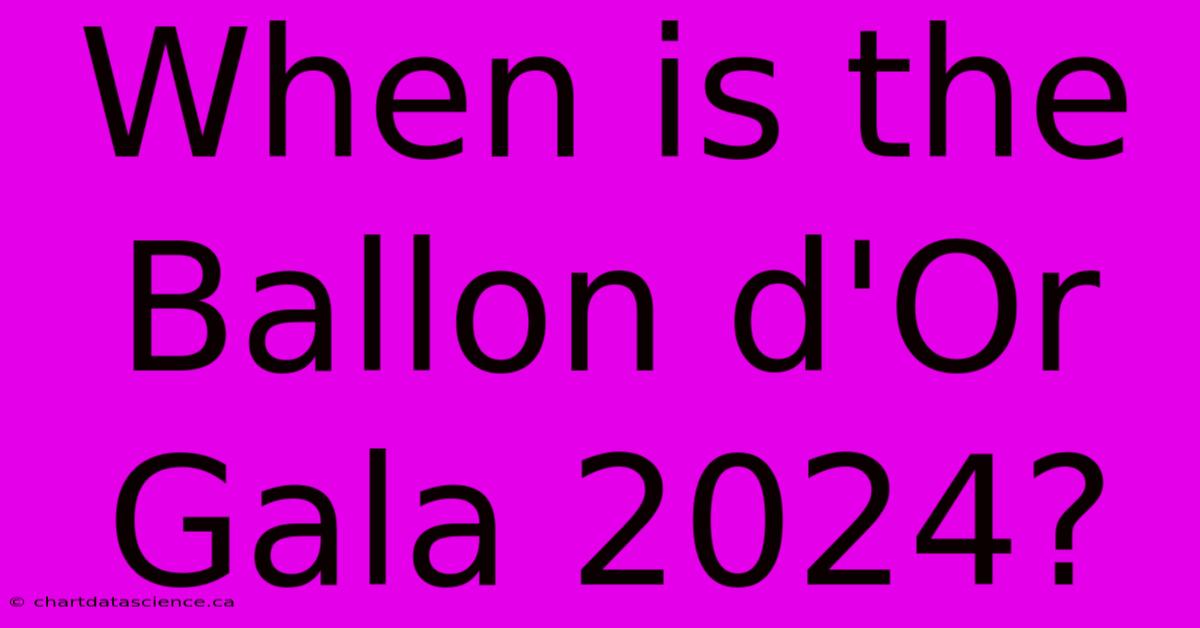 When Is The Ballon D'Or Gala 2024?