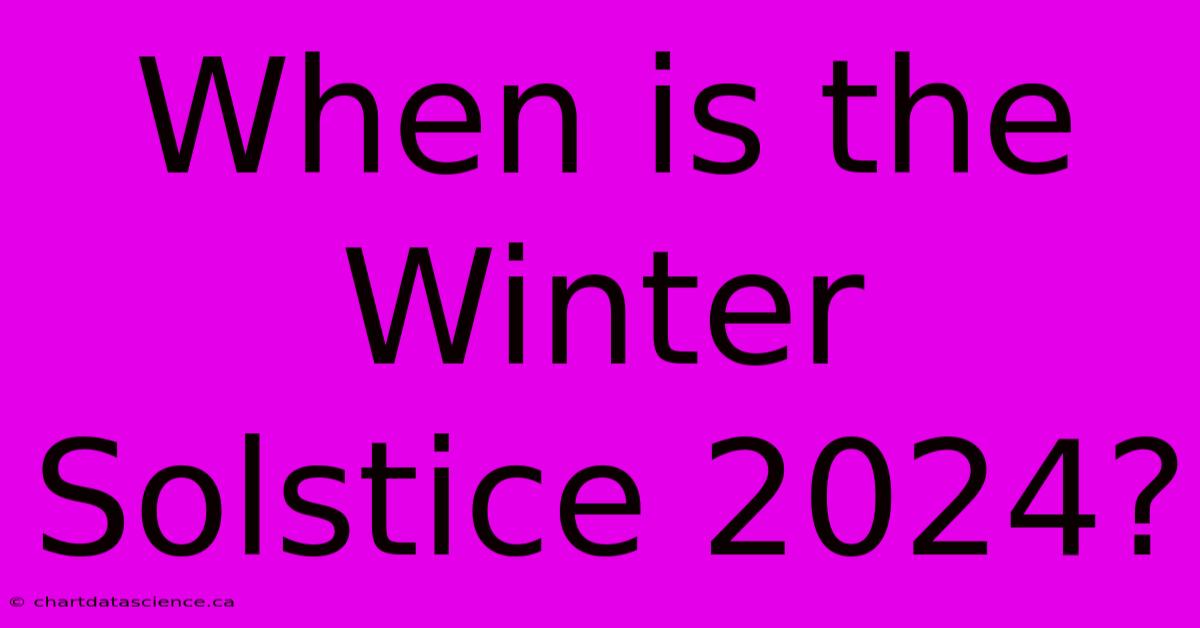 When Is The Winter Solstice 2024?