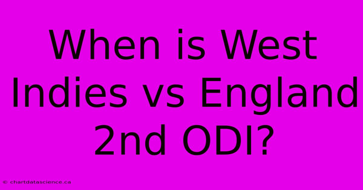 When Is West Indies Vs England 2nd ODI?