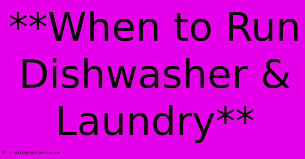 **When To Run Dishwasher & Laundry**