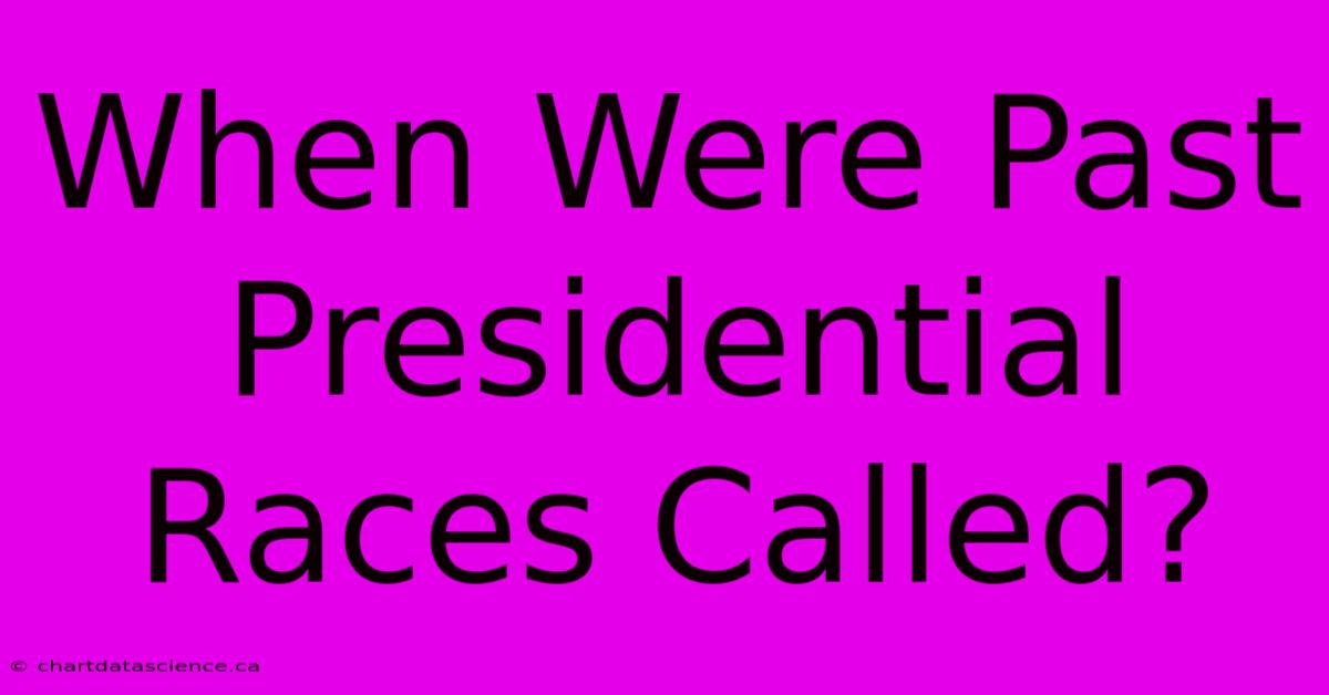 When Were Past Presidential Races Called?