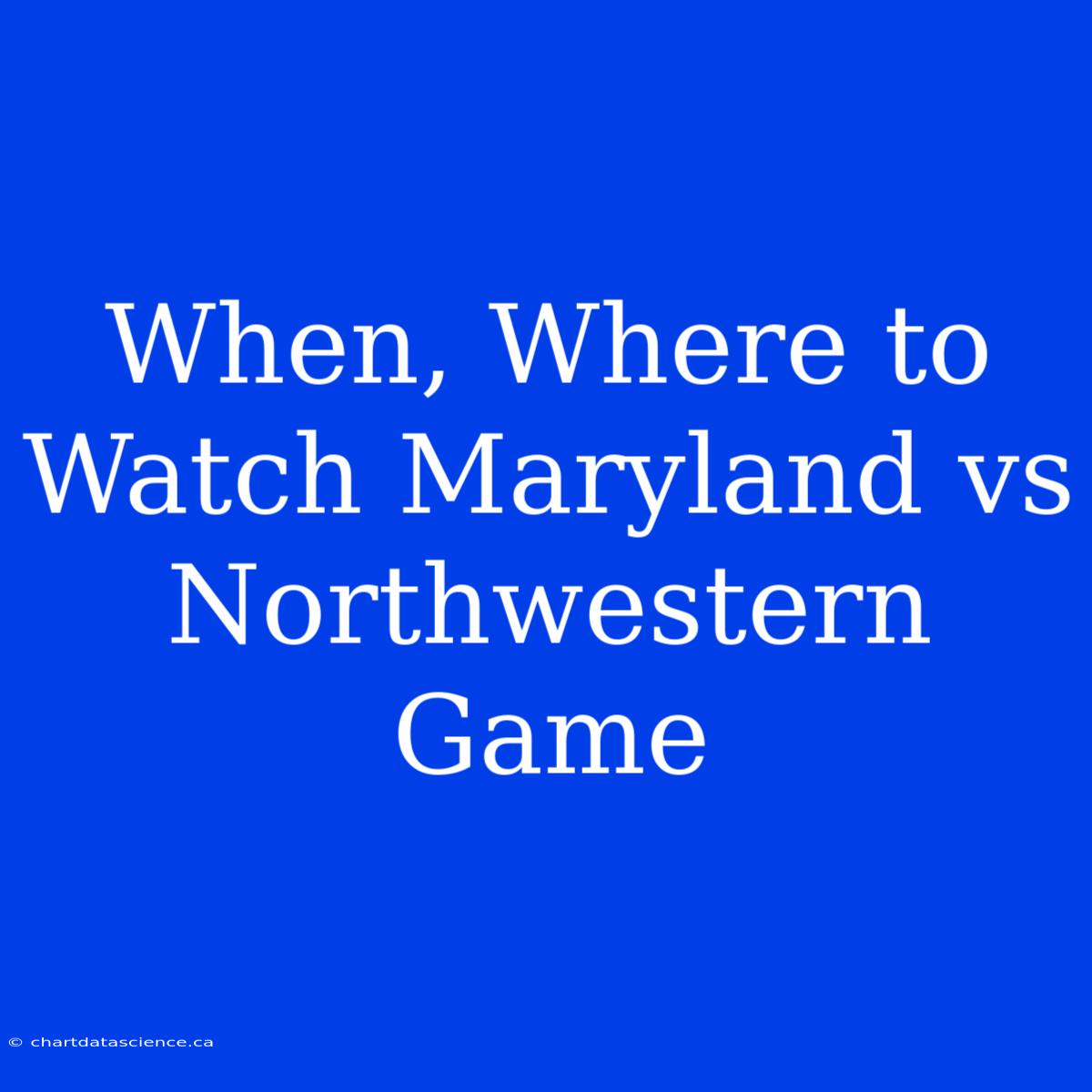 When, Where To Watch Maryland Vs Northwestern Game