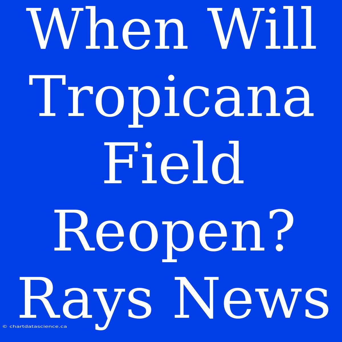 When Will Tropicana Field Reopen? Rays News