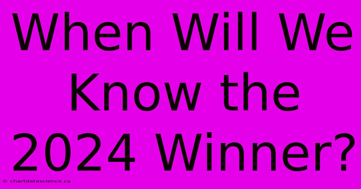 When Will We Know The 2024 Winner?