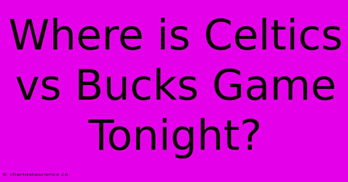 Where Is Celtics Vs Bucks Game Tonight?