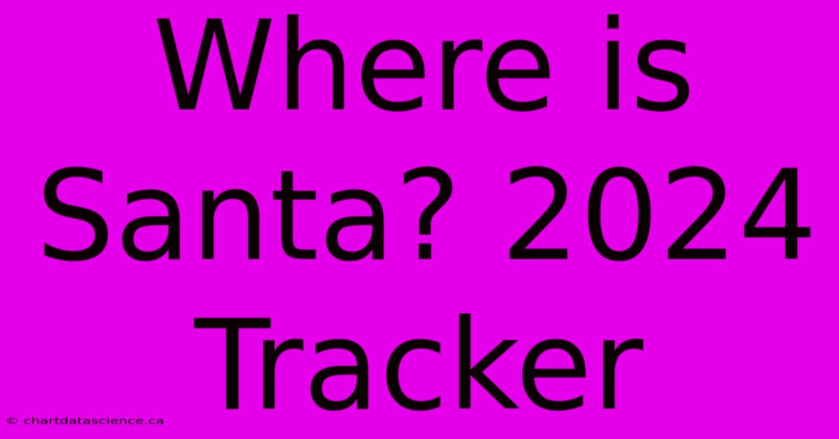 Where Is Santa? 2024 Tracker