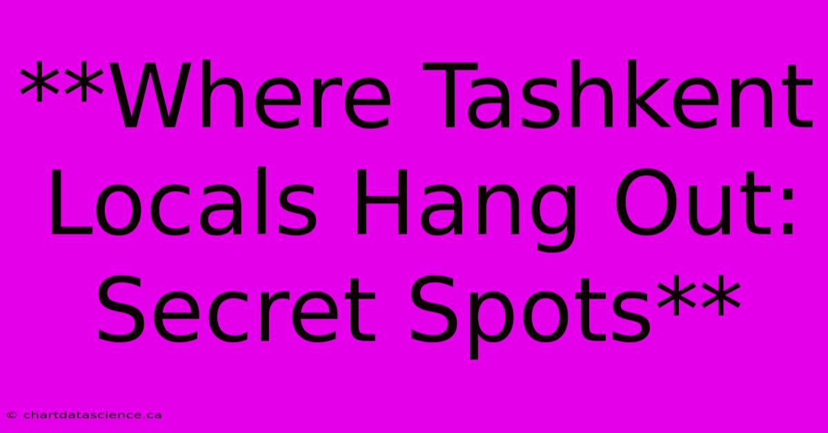 **Where Tashkent Locals Hang Out: Secret Spots** 