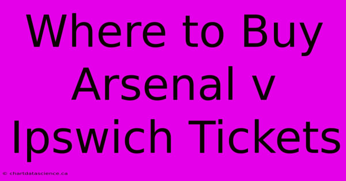 Where To Buy Arsenal V Ipswich Tickets