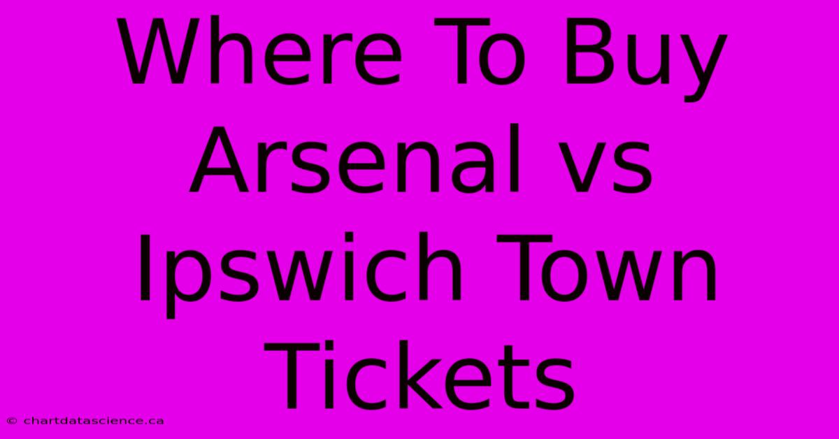 Where To Buy Arsenal Vs Ipswich Town Tickets 