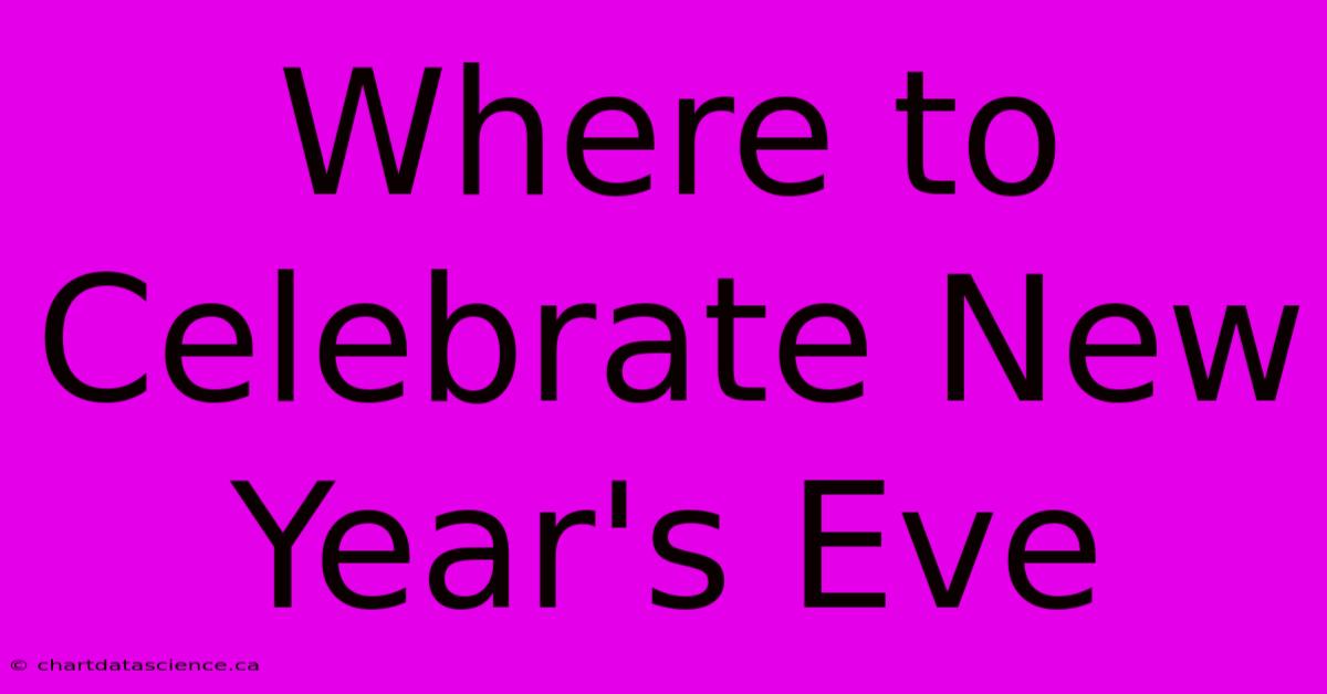 Where To Celebrate New Year's Eve