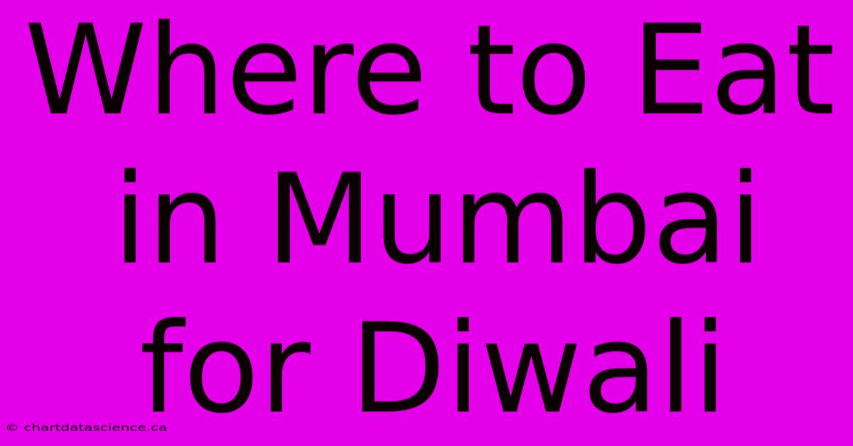 Where To Eat In Mumbai For Diwali