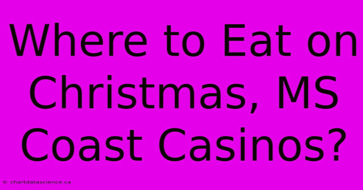 Where To Eat On Christmas, MS Coast Casinos?