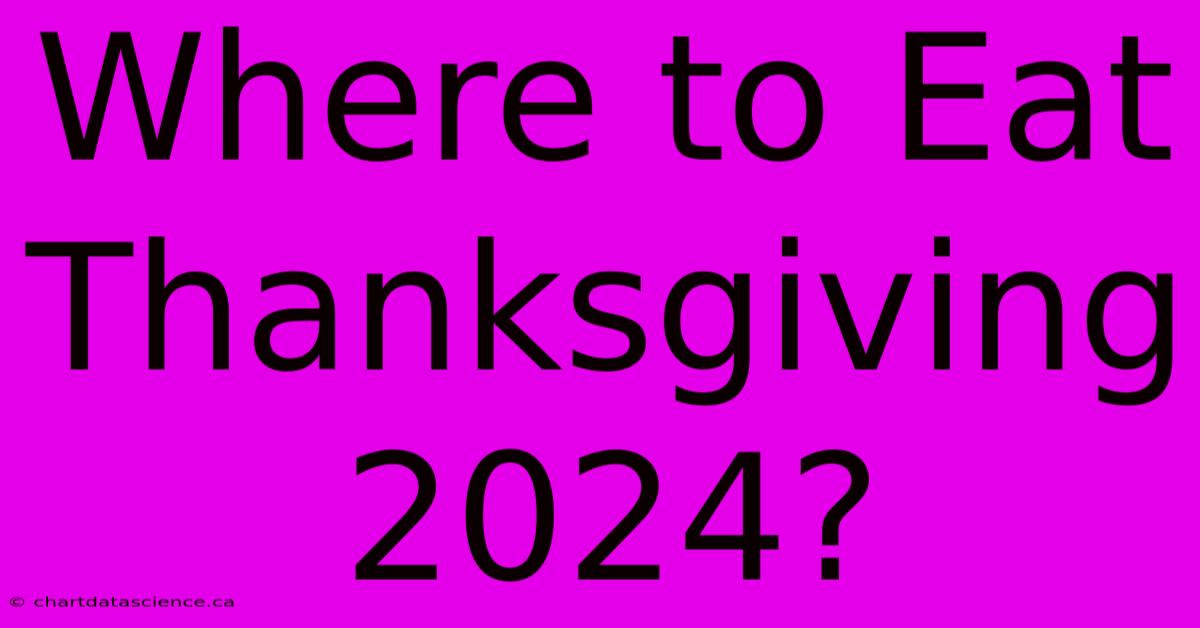 Where To Eat Thanksgiving 2024?