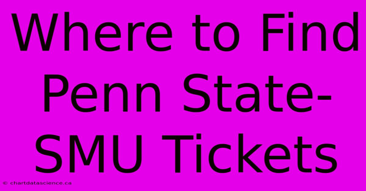 Where To Find Penn State-SMU Tickets