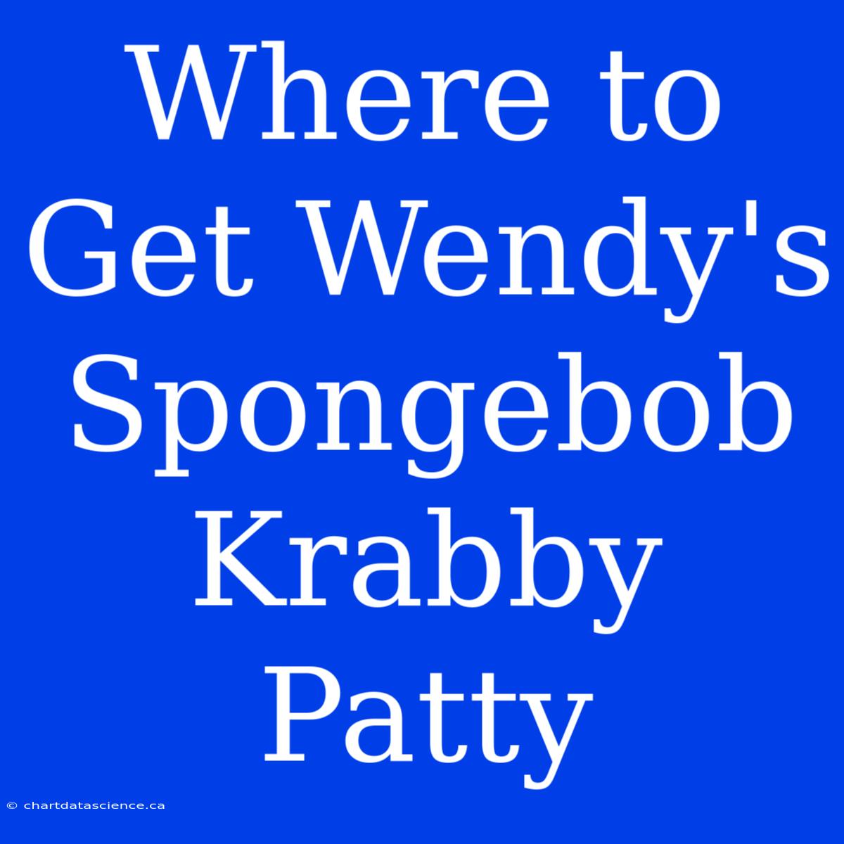 Where To Get Wendy's Spongebob Krabby Patty