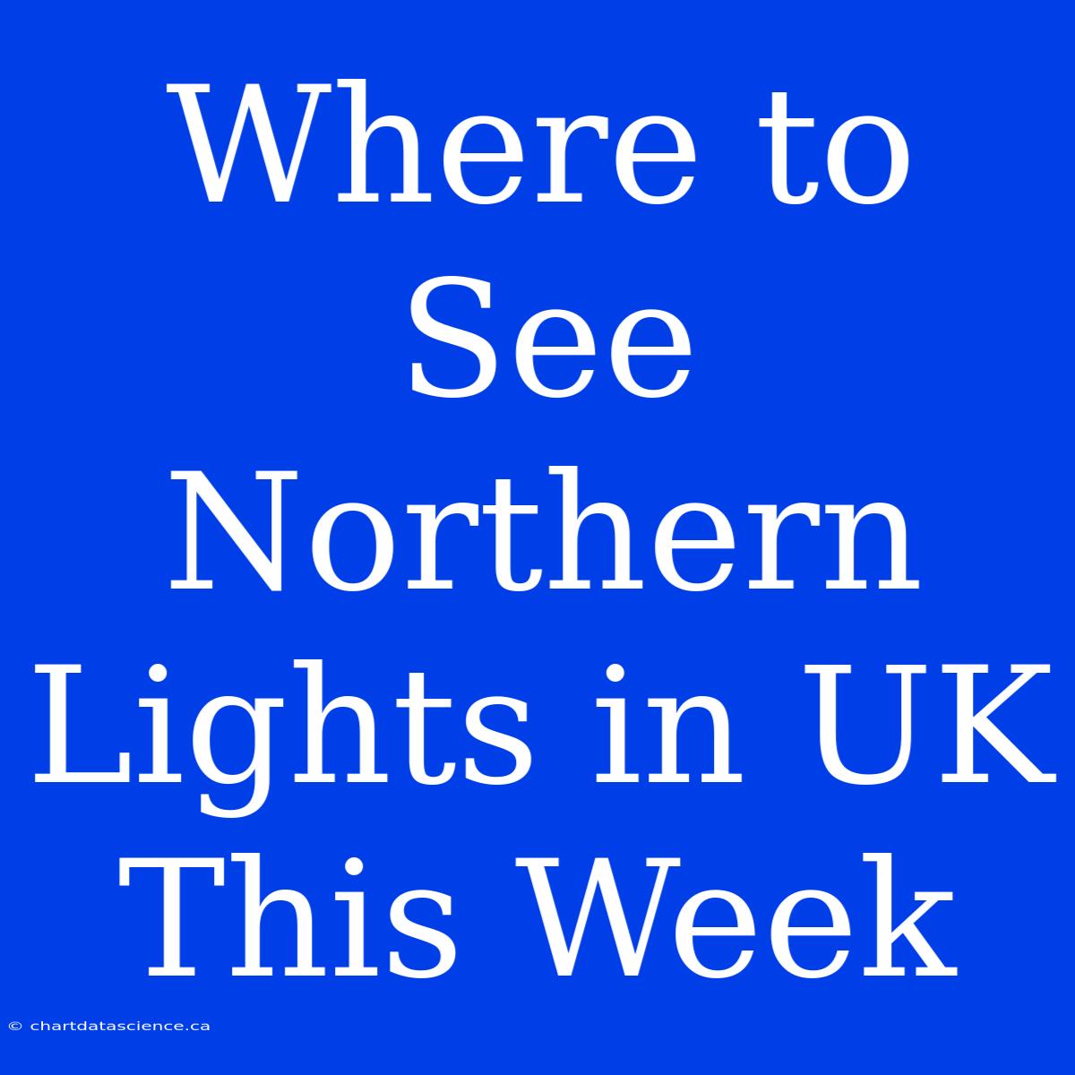 Where To See Northern Lights In UK This Week