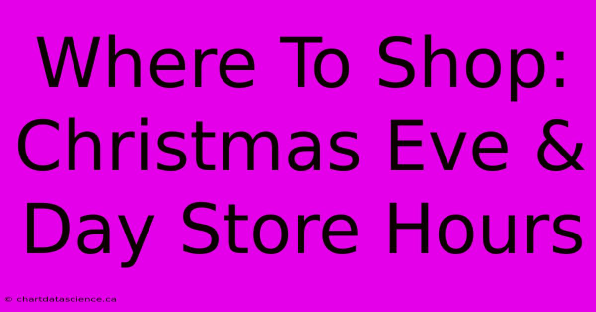 Where To Shop: Christmas Eve & Day Store Hours