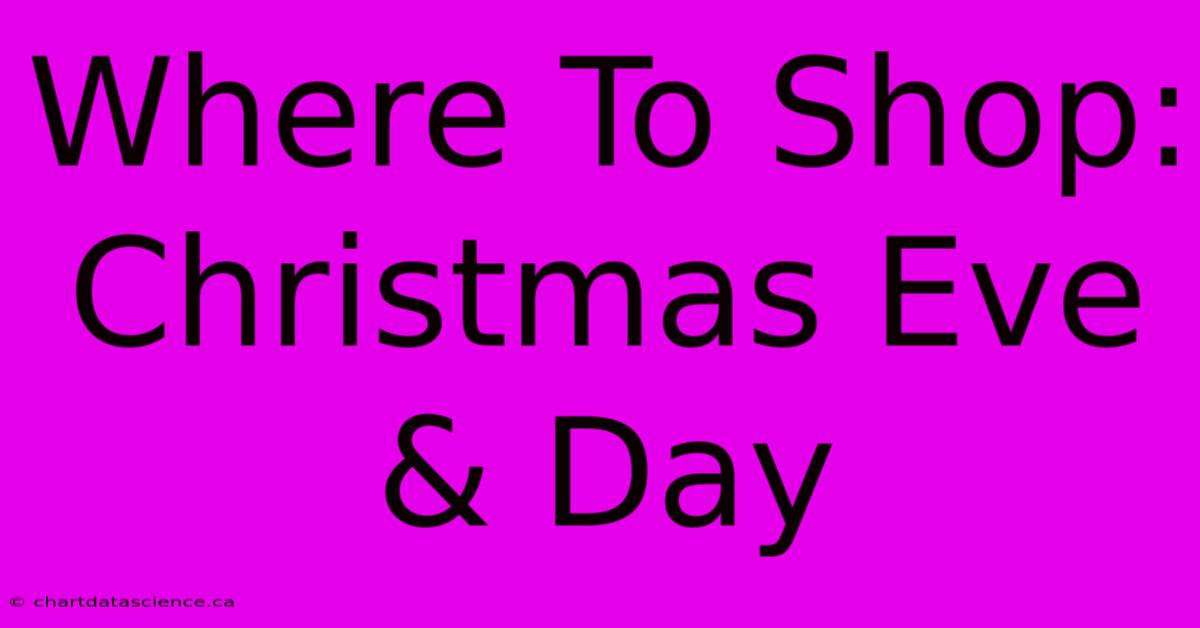 Where To Shop: Christmas Eve & Day