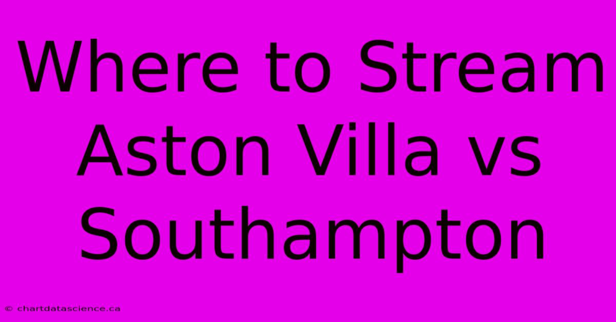 Where To Stream Aston Villa Vs Southampton