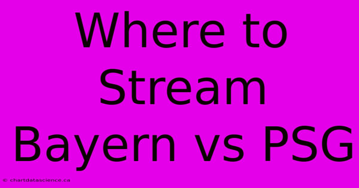 Where To Stream Bayern Vs PSG