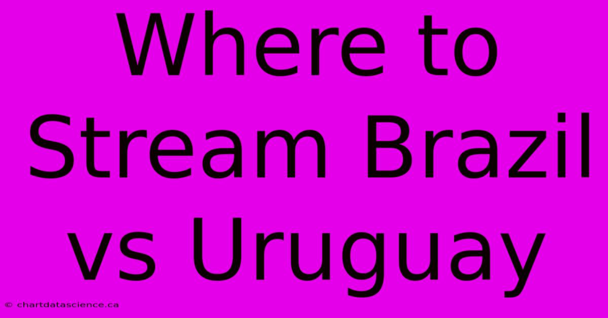 Where To Stream Brazil Vs Uruguay