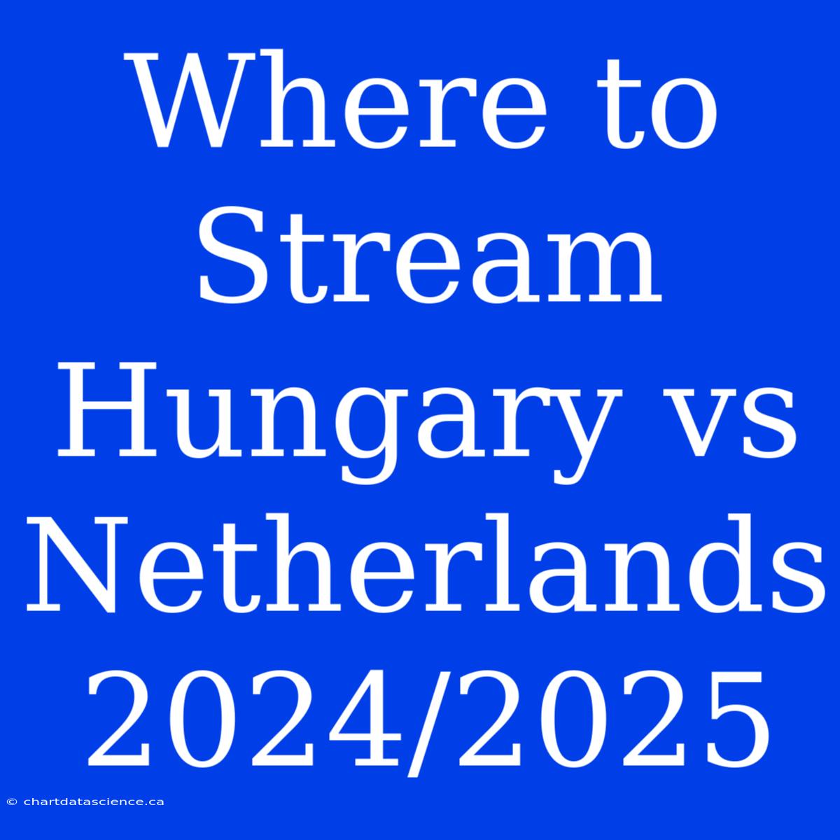 Where To Stream Hungary Vs Netherlands 2024/2025